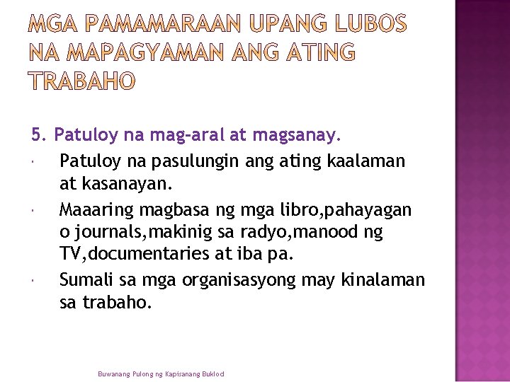 5. Patuloy na mag-aral at magsanay. Patuloy na pasulungin ang ating kaalaman at kasanayan. 5. Patuloy na mag-aral at magsanay. Patuloy na pasulungin ang ating kaalaman at kasanayan.