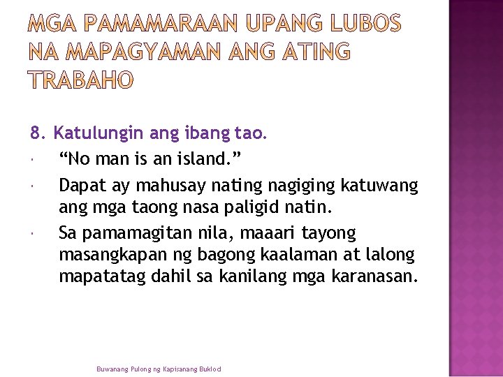 8. Katulungin ang ibang tao. “No man island. ” Dapat ay mahusay nating nagiging 8. Katulungin ang ibang tao. “No man island. ” Dapat ay mahusay nating nagiging
