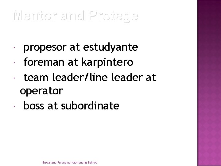 Mentor and Protege propesor at estudyante foreman at karpintero team leader/line leader at operator Mentor and Protege propesor at estudyante foreman at karpintero team leader/line leader at operator