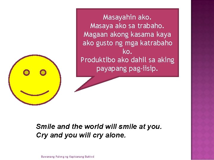 Masayahin ako. Masaya ako sa trabaho. Magaan akong kasama kaya ako gusto ng mga Masayahin ako. Masaya ako sa trabaho. Magaan akong kasama kaya ako gusto ng mga
