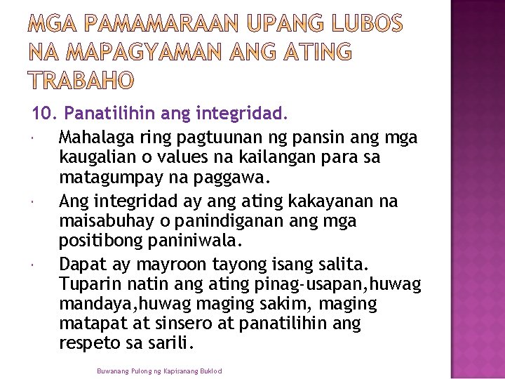 10. Panatilihin ang integridad. Mahalaga ring pagtuunan ng pansin ang mga kaugalian o values 10. Panatilihin ang integridad. Mahalaga ring pagtuunan ng pansin ang mga kaugalian o values