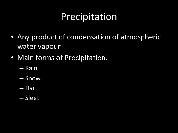 Precipitation • Any product of condensation of atmospheric water vapour • Main forms of