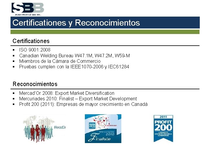 Certificationes y Reconocimientos Certificationes § § ISO 9001: 2008 Canadian Welding Bureau W 47.