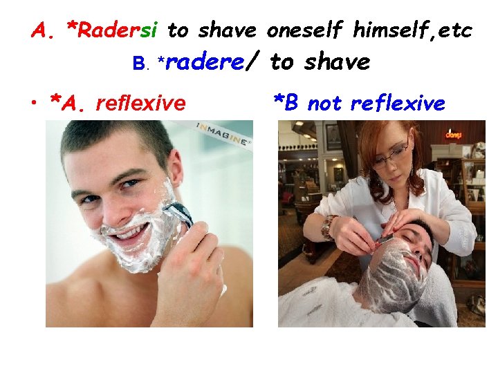 A. *Radersi to shave oneself himself, etc B. *radere/ • *A. reflexive to shave A. *Radersi to shave oneself himself, etc B. *radere/ • *A. reflexive to shave