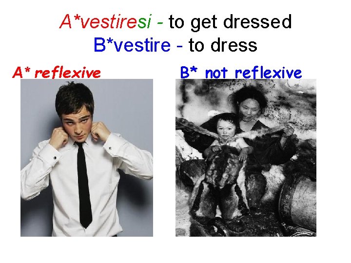 A*vestiresi - to get dressed B*vestire - to dress A* reflexive B* not reflexive A*vestiresi - to get dressed B*vestire - to dress A* reflexive B* not reflexive