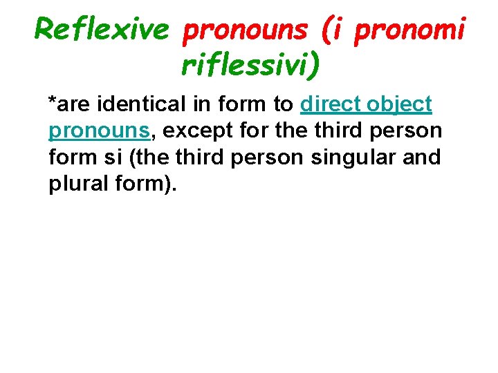 Reflexive pronouns (i pronomi riflessivi) *are identical in form to direct object pronouns, except