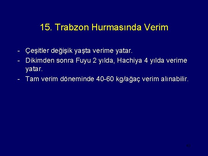 15. Trabzon Hurmasında Verim - Çeşitler değişik yaşta verime yatar. - Dikimden sonra Fuyu