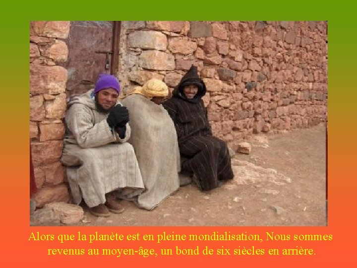 Alors que la planète est en pleine mondialisation, Nous sommes revenus au moyen-âge, un