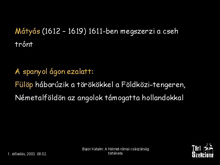 Mátyás (1612 – 1619) 1611 -ben megszerzi a cseh trónt A spanyol ágon ezalatt: