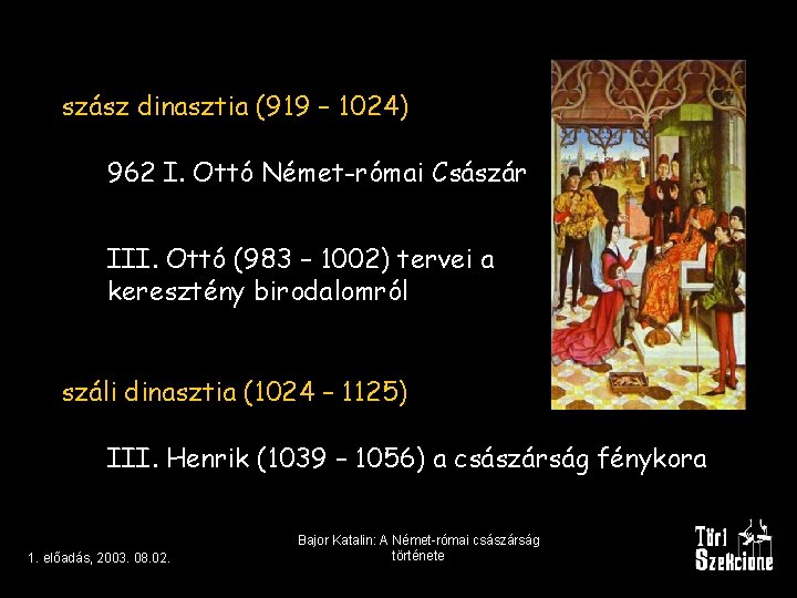 szász dinasztia (919 – 1024) 962 I. Ottó Német-római Császár III. Ottó (983 –