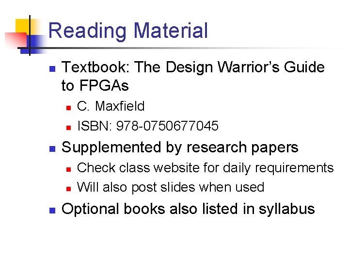 Reading Material n Textbook: The Design Warrior’s Guide to FPGAs n n n Supplemented