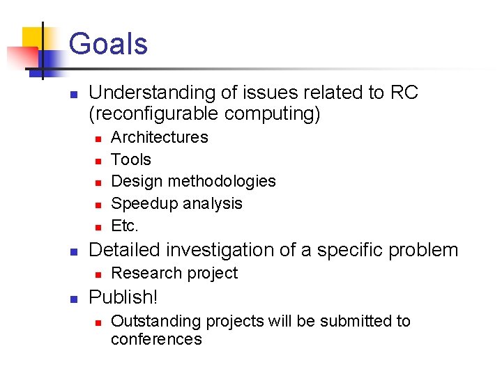 Goals n Understanding of issues related to RC (reconfigurable computing) n n n Detailed