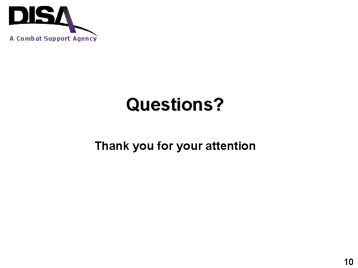 A Combat Support Agency Questions? Thank you for your attention 10 