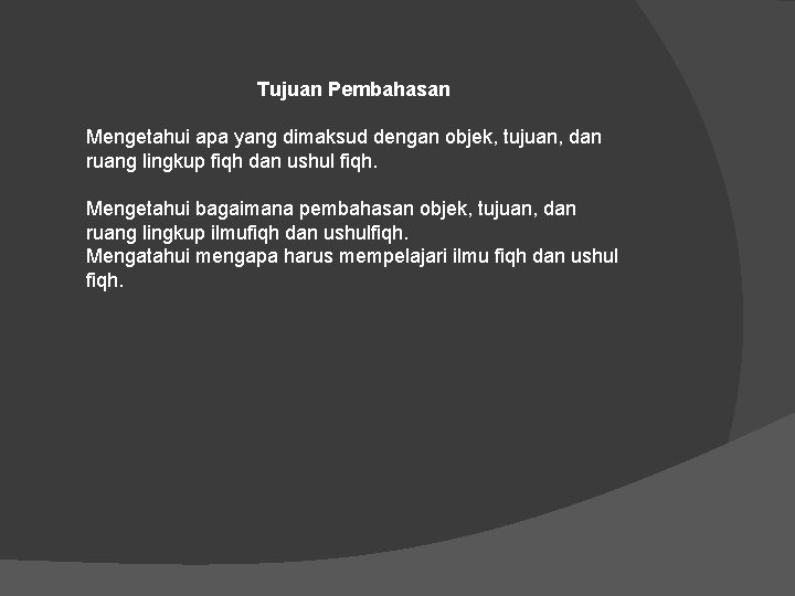 Tujuan Pembahasan Mengetahui apa yang dimaksud dengan objek, tujuan, dan ruang lingkup fiqh dan