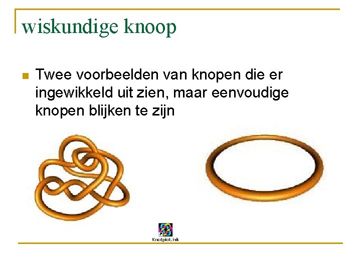 wiskundige knoop n Twee voorbeelden van knopen die er ingewikkeld uit zien, maar eenvoudige