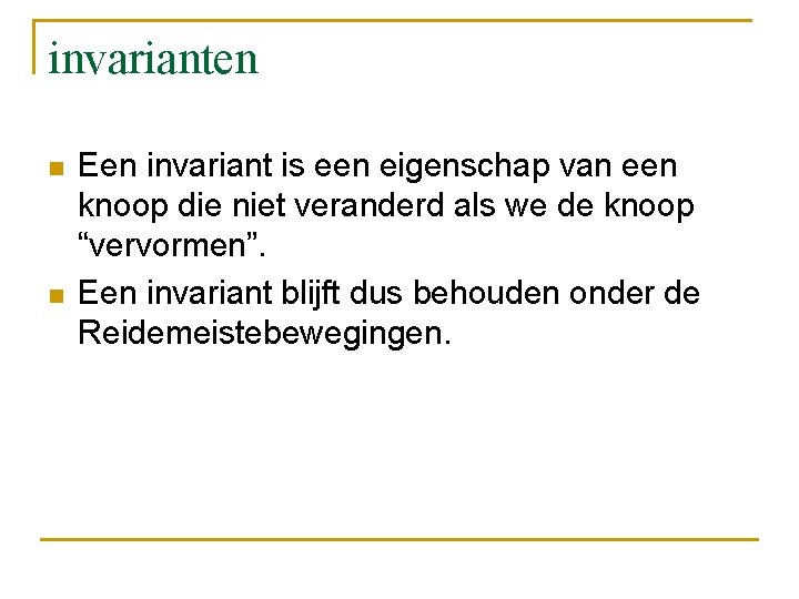 invarianten n n Een invariant is een eigenschap van een knoop die niet veranderd