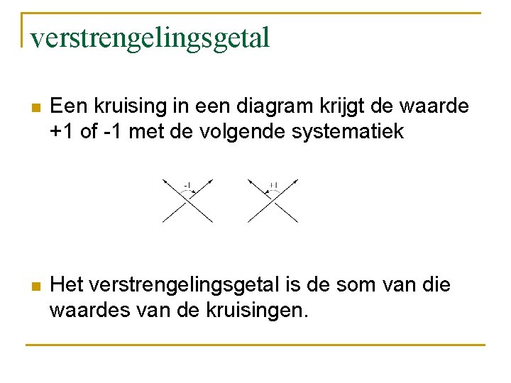 verstrengelingsgetal n Een kruising in een diagram krijgt de waarde +1 of -1 met