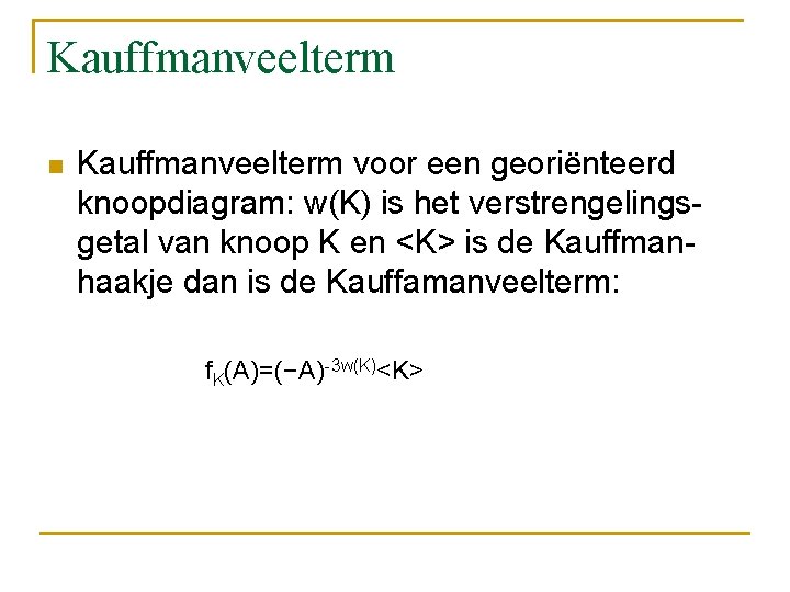 Kauffmanveelterm n Kauffmanveelterm voor een georiënteerd knoopdiagram: w(K) is het verstrengelingsgetal van knoop K