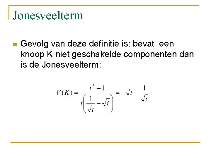 Jonesveelterm n Gevolg van deze definitie is: bevat een knoop K niet geschakelde componenten