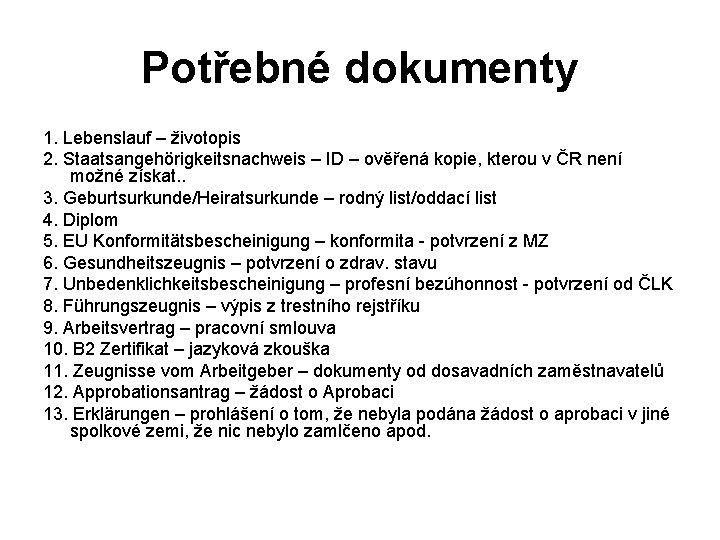 Potřebné dokumenty 1. Lebenslauf – životopis 2. Staatsangehörigkeitsnachweis – ID – ověřená kopie, kterou