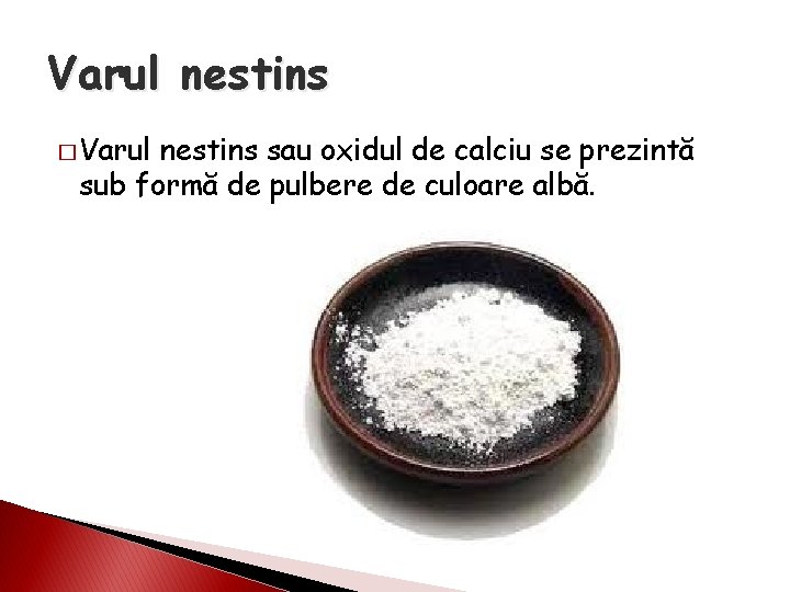 Varul nestins � Varul nestins sau oxidul de calciu se prezintă sub formă de