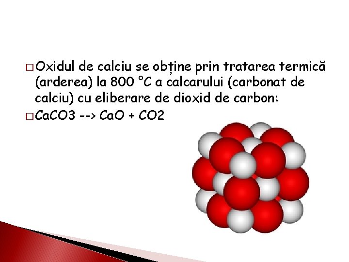 � Oxidul de calciu se obține prin tratarea termică (arderea) la 800 °C a