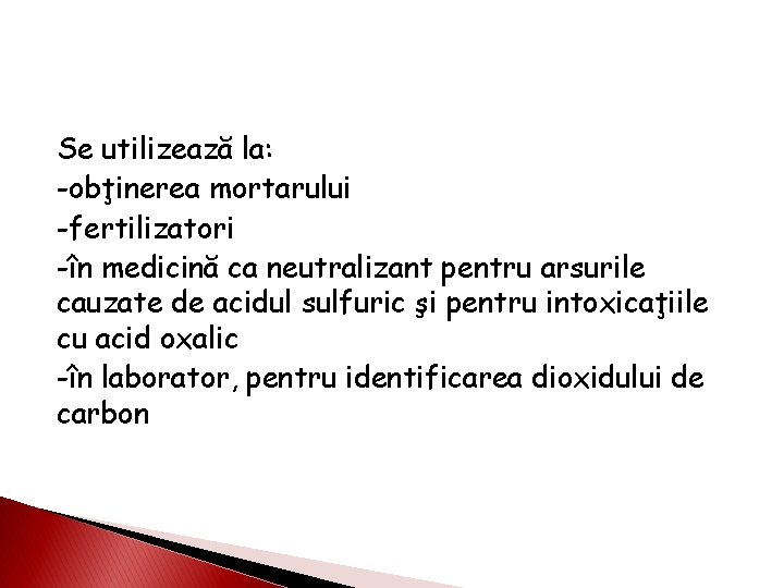 Se utilizează la: -obţinerea mortarului -fertilizatori -în medicină ca neutralizant pentru arsurile cauzate de