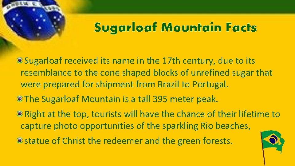 Sugarloaf Mountain Facts Sugarloaf received its name in the 17 th century, due to