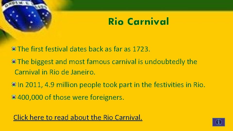 Rio Carnival The first festival dates back as far as 1723. The biggest and