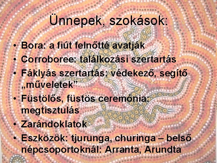 Ünnepek, szokások: • Bora: a fiút felnőtté avatják • Corroboree: találkozási szertartás • Fáklyás