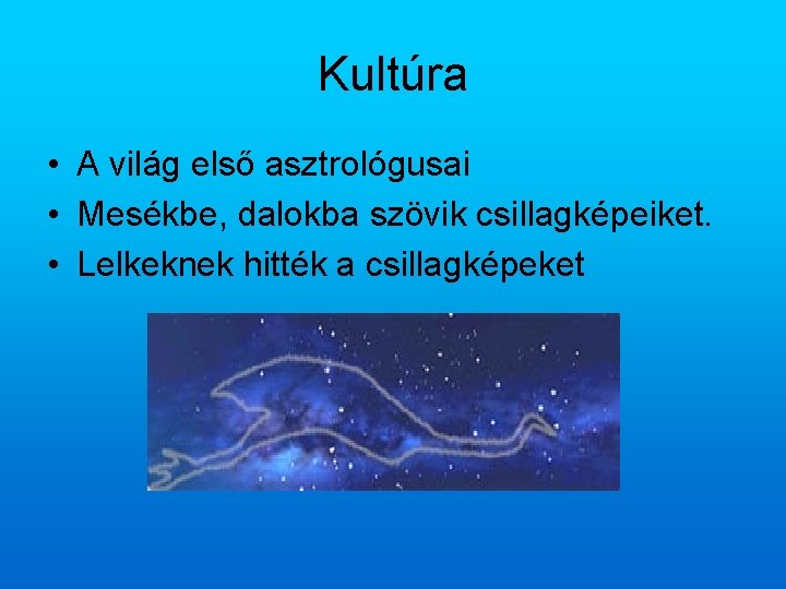 Kultúra • A világ első asztrológusai • Mesékbe, dalokba szövik csillagképeiket. • Lelkeknek hitték