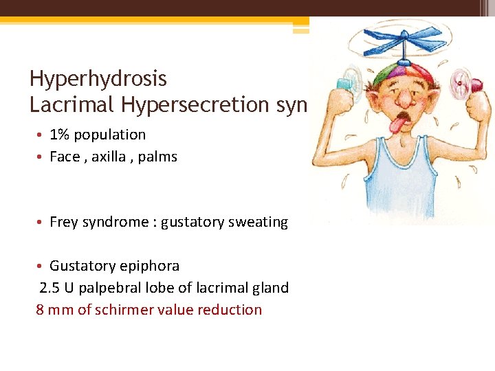 Hyperhydrosis Lacrimal Hypersecretion syndromes • 1% population • Face , axilla , palms •