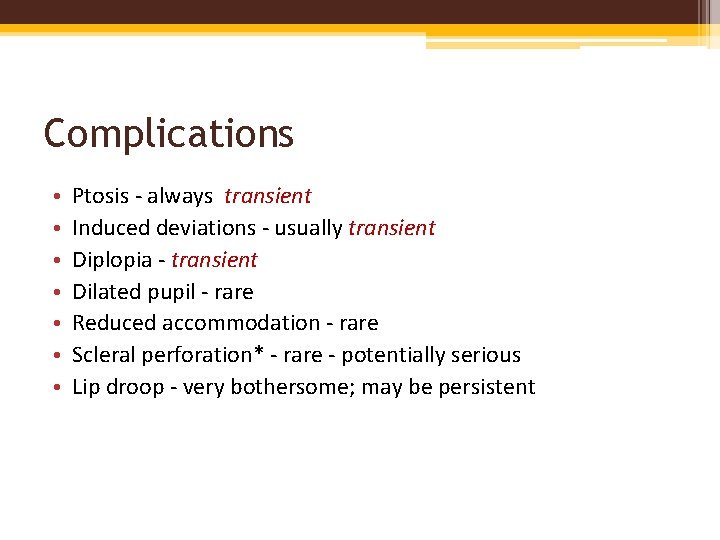 Complications • • Ptosis - always transient Induced deviations - usually transient Diplopia -