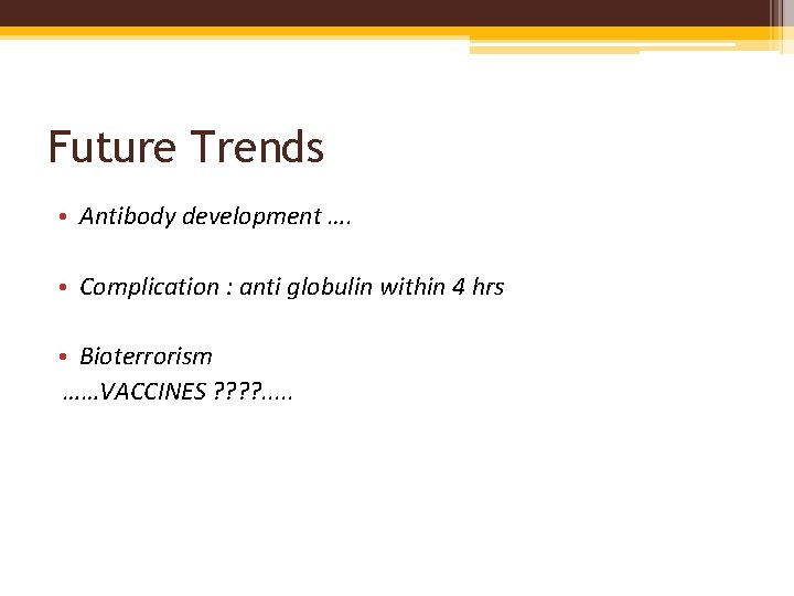 Future Trends • Antibody development …. • Complication : anti globulin within 4 hrs