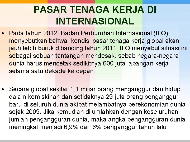 PASAR TENAGA KERJA DI INTERNASIONAL • Pada tahun 2012, Badan Perburuhan Internasional (ILO) menyebutkan