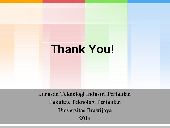 Thank You! Jurusan Teknologi Industri Pertanian Fakultas Teknologi Pertanian Universitas Brawijaya 2014 