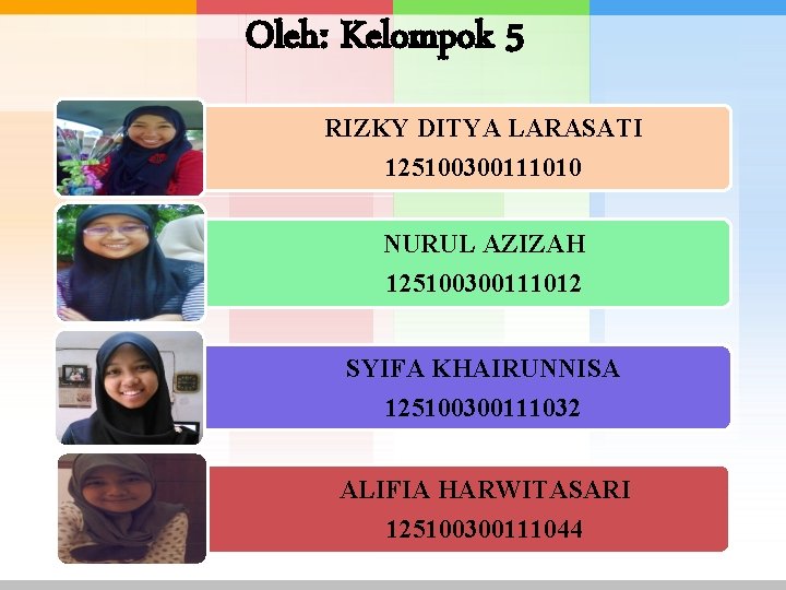 Oleh: Kelompok 5 RIZKY DITYA LARASATI 125100300111010 NURUL AZIZAH 125100300111012 SYIFA KHAIRUNNISA 125100300111032 ALIFIA