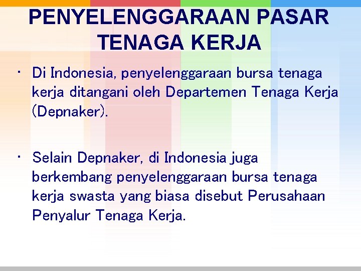 PENYELENGGARAAN PASAR TENAGA KERJA • Di Indonesia, penyelenggaraan bursa tenaga kerja ditangani oleh Departemen