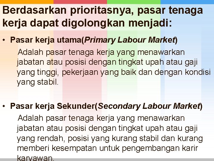 Berdasarkan prioritasnya, pasar tenaga kerja dapat digolongkan menjadi: • Pasar kerja utama(Primary Labour Market)