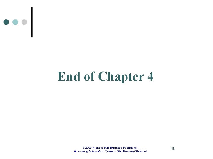 End of Chapter 4 © 2003 Prentice Hall Business Publishing, Accounting Information Systems, 9/e,