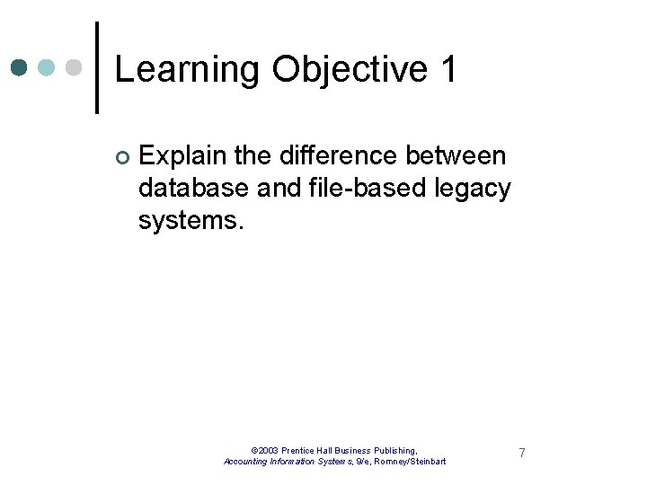 Learning Objective 1 ¢ Explain the difference between database and file-based legacy systems. ©