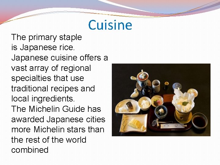 Cuisine The primary staple is Japanese rice. Japanese cuisine offers a vast array of