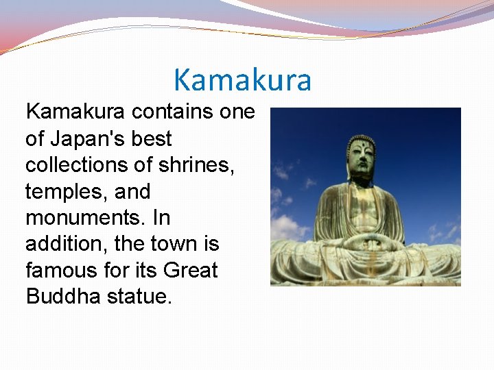  Kamakura contains one of Japan's best collections of shrines, temples, and monuments. In
