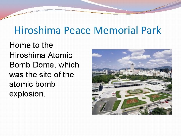  Hiroshima Peace Memorial Park Home to the Hiroshima Atomic Bomb Dome, which was