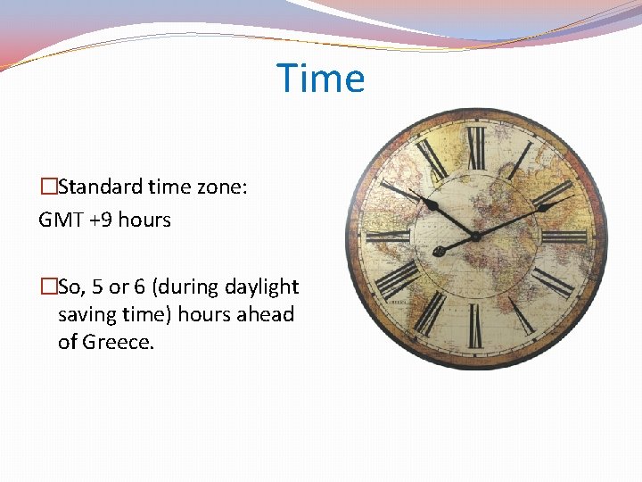 Time �Standard time zone: GMT +9 hours �So, 5 or 6 (during daylight saving