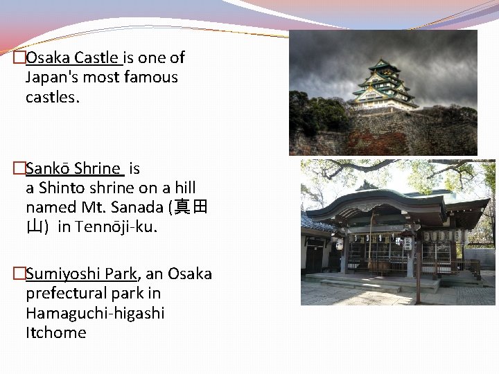 �Osaka Castle is one of Japan's most famous castles. �Sankō Shrine is a Shinto