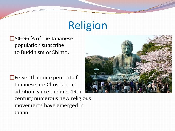 Religion � 84– 96 % of the Japanese population subscribe to Buddhism or Shinto.
