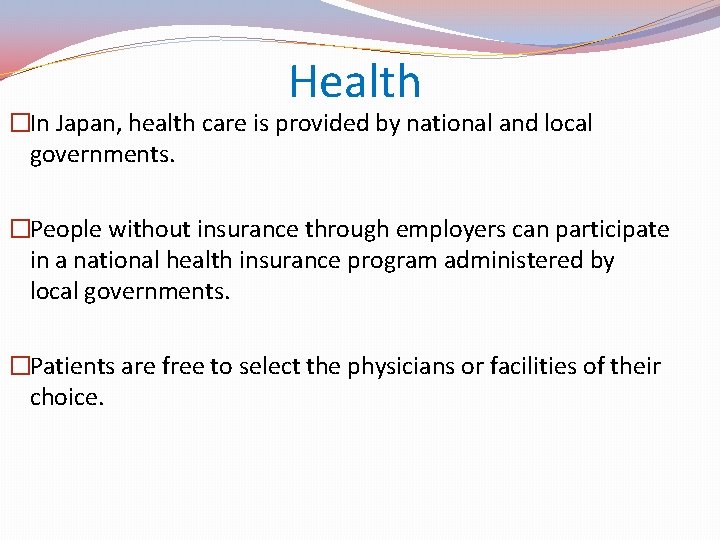 Health �In Japan, health care is provided by national and local governments. �People without