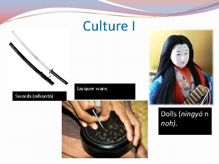 Culture I Lacquer ware. Swords (nihontō) Dolls (ningyō n noh). 