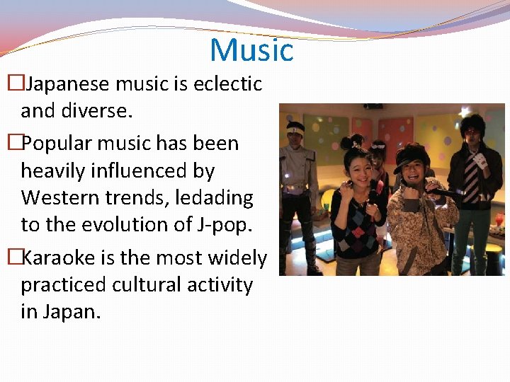 Music � Japanese music is eclectic and diverse. �Popular music has been heavily influenced